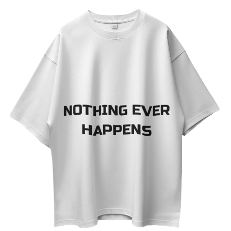 Nothing Ever Happens T Shirt