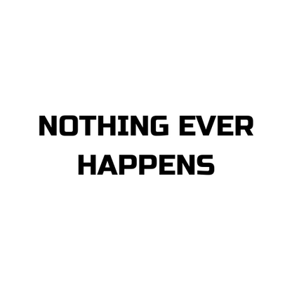 Nothing Ever Happens T Shirt